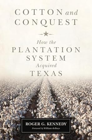cotton and conquest how the plantation system acquired texas 1st edition roger g kennedy ,william debuys