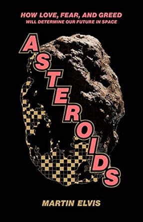 asteroids how love fear and greed will determine our future in space 1st edition martin elvis 030023192x,