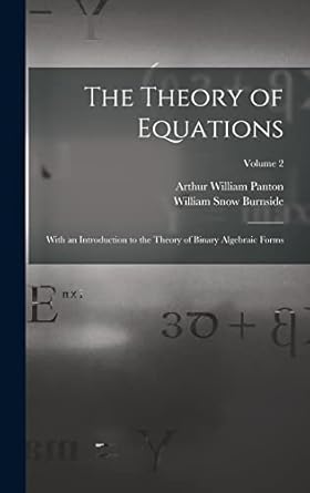 the theory of equations with an introduction to the theory of binary algebraic forms volume 2 1st edition