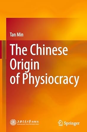 the chinese origin of physiocracy 1st edition tan min 9819797020, 978-9819797028