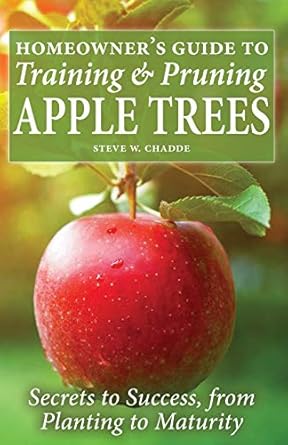 homeowners guide to training and pruning apple trees secrets to success from planting to maturity 1st edition