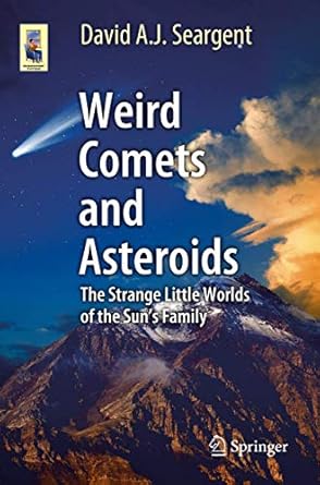 weird comets and asteroids the strange little worlds of the suns family 1st edition david a j seargent