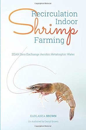 recirculation indoor shrimp farming zeah zero exchange aerobic hetatrophic water 1st edition karlanea brown