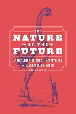 the nature of the future agriculture science and capitalism in the antebellum north 1st edition emily pawley