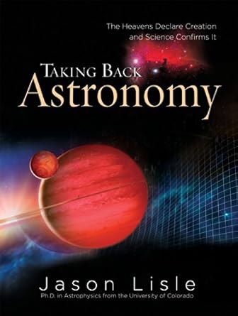 taking back astronomy the heavens declare creation 1st edition jason lisle 0890514712, 978-0890514719