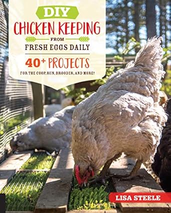 diy chicken keeping from fresh eggs daily 40+ projects for the coop run brooder and more 1st edition lisa