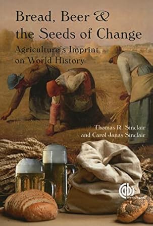 bread beer and the seeds of change agricultures imprint on world history 1st edition thomas sinclair ,carol