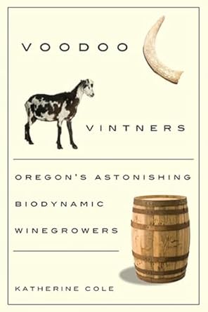 voodoo vintners oregons astonishing biodynamic winegrowers 1st edition katherine cole 0870716050,
