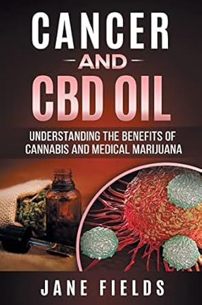 cancer and cbd oil understanding the benefits of cannabis and medical marijuana the natural effective modern