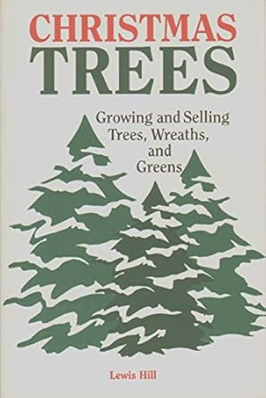 christmas trees growing and selling trees wreaths and greens 1st edition lewis hill 0882665669, 978-0882665665