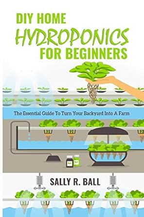diy home hydroponics for beginners the essential guide to turn your backyard into a farm 1st edition sally r