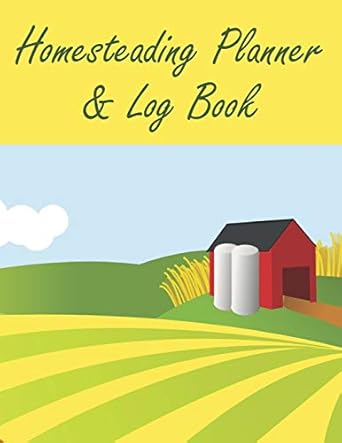 homesteading planner and log book a record keeping book for your homestead farm and garden 1st edition