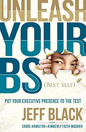 unleash your bs putting your executive presence to the test 1st edition jeff black ,carol hamiltonkimberly