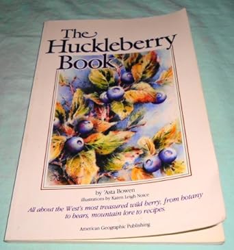 huckleberry book all about the wests most treasured berry from botany to bears mountain lore to recipes
