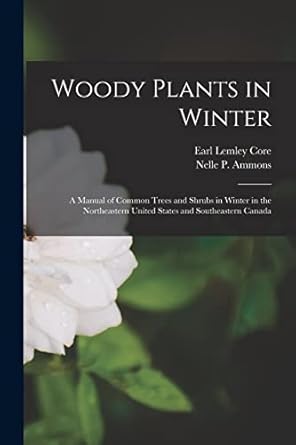 woody plants in winter a manual of common trees and shrubs in winter in the northeastern united states and