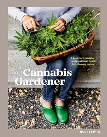 the cannabis gardener a beginners guide to growing vibrant healthy plants in every region a marijuana
