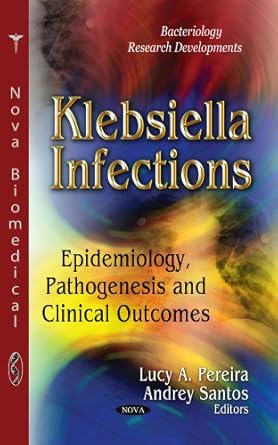 klebsiella infections epidemiology pathogenesis and clinical outcomes 1st edition lucy a pereira ,andrey