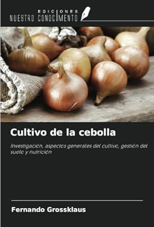 cultivo de la cebolla investigacion aspectos generales del cultivo gestion del suelo y nutricion 1st edition