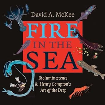 fire in the sea bioluminescence and henry comptons art of the deep 1st edition david a mckee ,henry compton