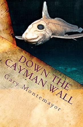 down the cayman wall 1st edition gary m montemayor 145646387x, 978-1456463878