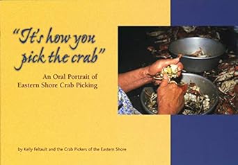 its how you pick the crab an oral portrait of eastern shore crab picking 1st edition kelly feltault