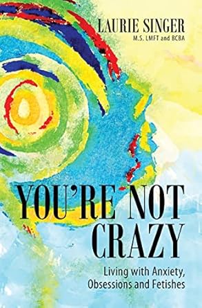 youre not crazy living with anxiety obsessions and fetishes 1st edition laurie singer 1735944815,