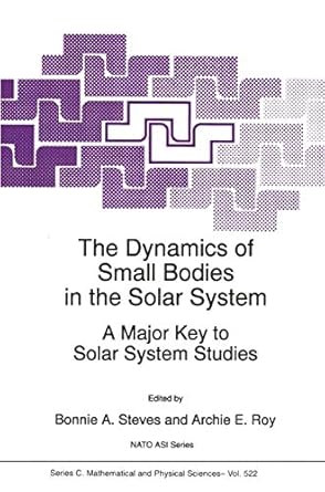 the dynamics of small bodies in the solar system a major key to solar systems studies 1st edition b a steves