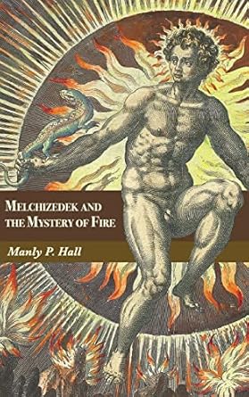 melchizedek and the mystery of fire a treatise in three parts 1st edition manly p hall ,elizabeth ledbetter