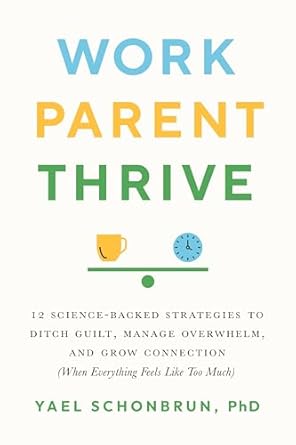 work parent thrive 12 science backed strategies to ditch guilt manage overwhelm and grow connection 1st