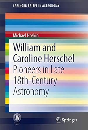 william and caroline herschel pioneers in late 18th century astronomy 1st edition michael hoskin 9400768745,