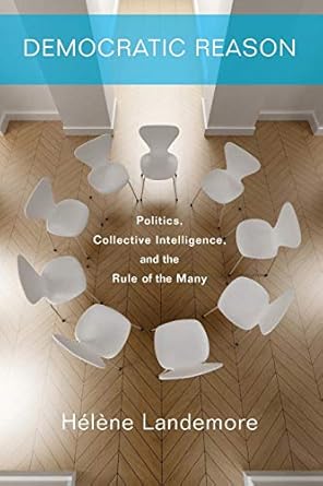 democratic reason politics collective intelligence and the rule of the many 1st edition helene landemore