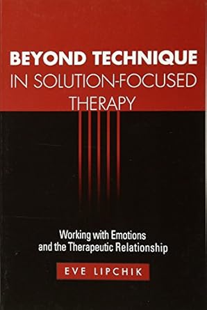 beyond technique in solution focused therapy working with emotions and the therapeutic relationship 1st