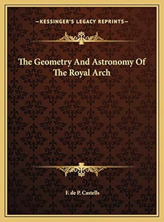 the geometry and astronomy of the royal arch 1st edition f de p castells 1169619282, 978-1169619289