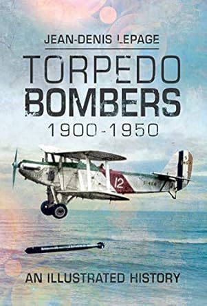 torpedo bombers 1900 1950 an illustrated history 1st edition jean denis lepage 1526763478, 978-1526763471