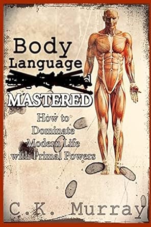 body language mastered how to dominate modern life with primal powers 1st edition c k murray 1727609794,