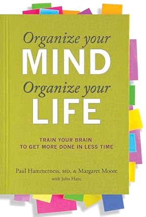 organize your mind organize your life train your brain to get more done in less time 1st edition paul