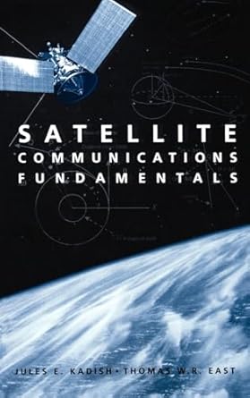 satellite communications fundamentals 1st edition jules e kadish ,thomas w r east 1580531369, 978-1580531368