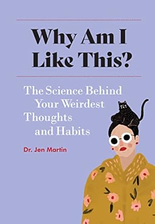 why am i like this the science behind your weirdest thoughts and habits 1st edition dr jen martin ,holly