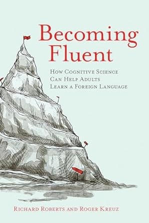 becoming fluent how cognitive science can help adults learn a foreign language 1st edition richard roberts
