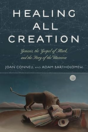 healing all creation genesis the gospel of mark and the story of the universe 1st edition joan connell ,adam