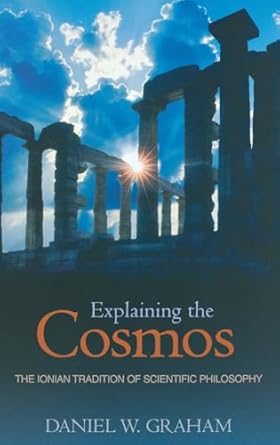 explaining the cosmos the ionian tradition of scientific philosophy 1st edition daniel w graham 0691125406,
