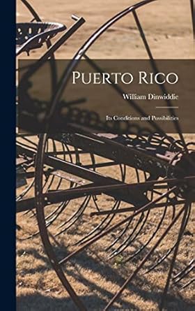 puerto rico its conditions and possibilities 1st edition william dinwiddie 1016120052, 978-1016120050
