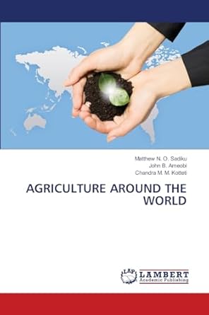 agriculture around the world 1st edition matthew n o sadiku ,john b ameobi ,chandra m m kotteti 6207648145,