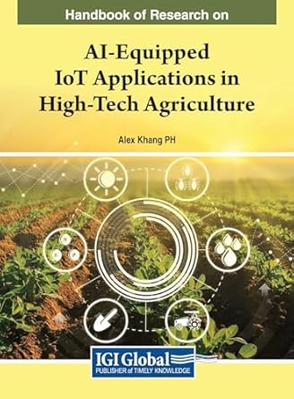 handbook of research on ai equipped iot applications in high tech agriculture 1st edition alex khang