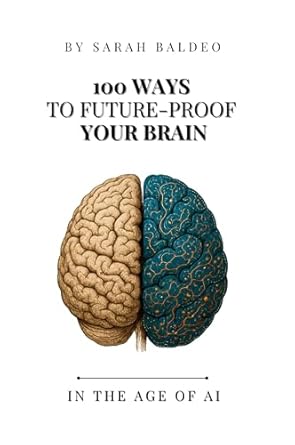 100 ways to future proof your brain 1st edition sarah baldeo 1069501506, 978-1069501509