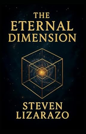 the eternal dimension the reason before reality 1st edition steven lizarazo 9998784506, 978-9998784505