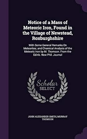notice of a mass of meteoric iron found in the village of newstead roxburghshire with some general remarks on