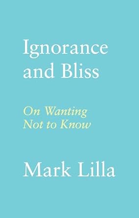 ignorance and bliss on wanting not to know 1st edition mark lilla 0374174350, 978-0374174354