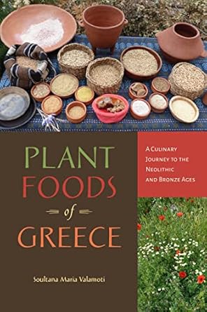 plant foods of greece a culinary journey to the neolithic and bronze ages 1st edition soultana maria valamoti