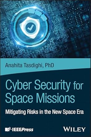 cyber security for space missions mitigating risks in the new space era 1st edition anahita tasdighi